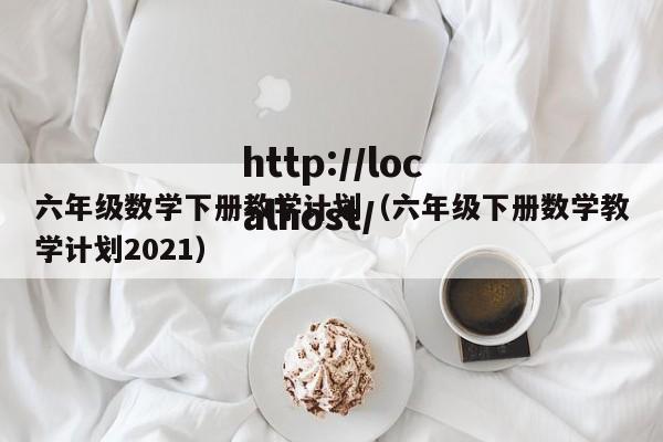六年级数学下册教学计划(六年级下册数学教学计划2021)