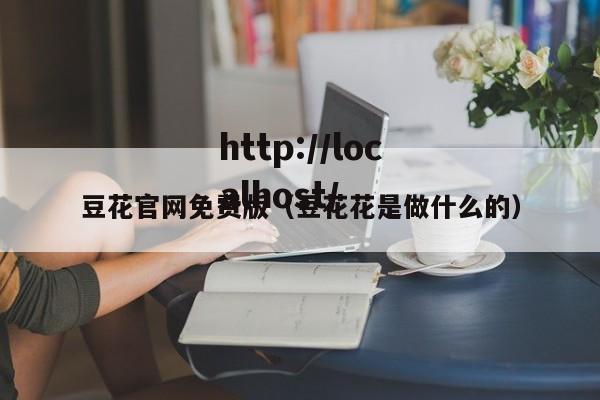 豆花官网免费版（豆花花是做什么的）