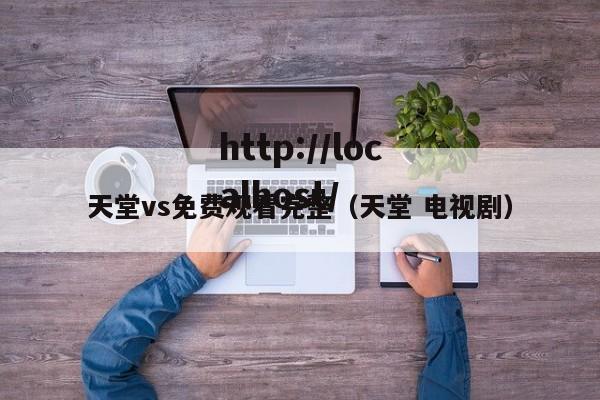 天堂vs免费观看完整（天堂 电视剧）